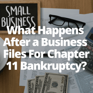What Happens After a Business Files For Chapter 11 Bankruptcy?